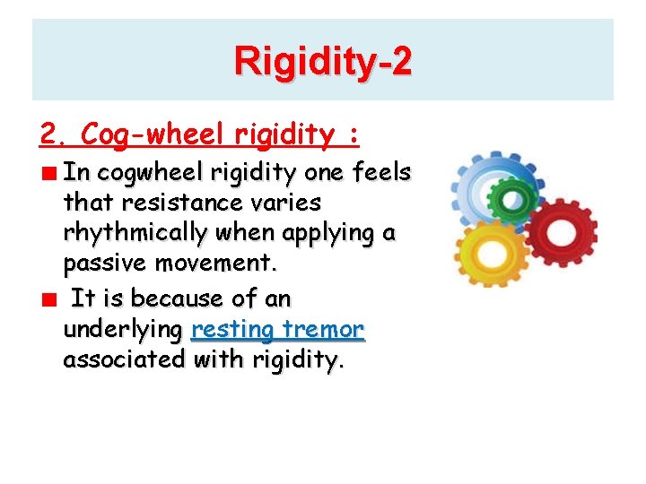 Rigidity-2 2. Cog-wheel rigidity : In cogwheel rigidity one feels that resistance varies rhythmically