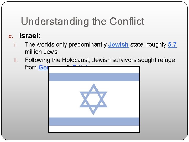 Understanding the Conflict c. Israel: i. ii. The worlds only predominantly Jewish state, roughly