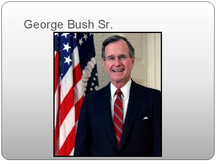 George Bush Sr. George Bush Sr.
