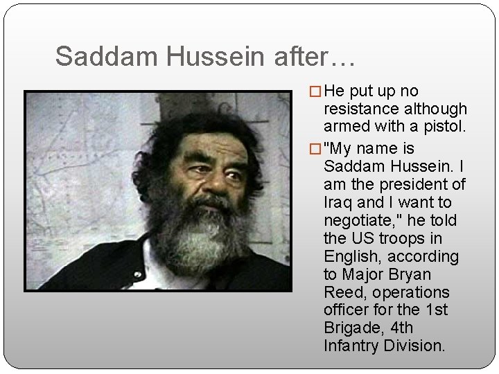 Saddam Hussein after… � He put up no resistance although armed with a pistol. Saddam Hussein after… � He put up no resistance although armed with a pistol.