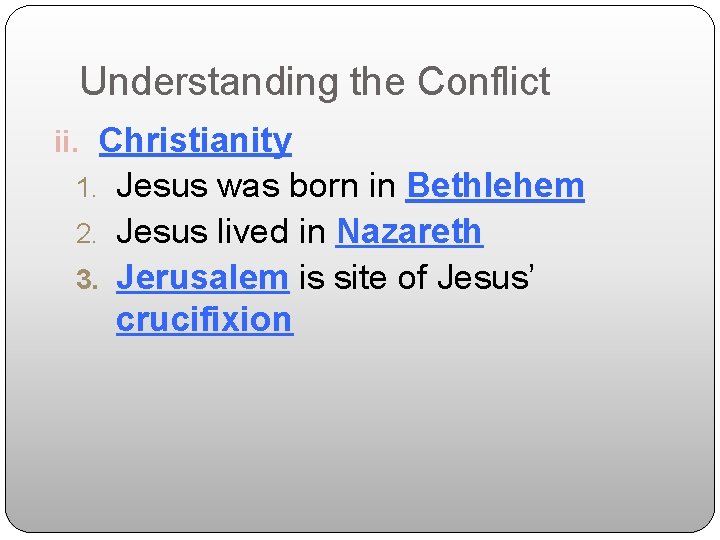 Understanding the Conflict ii. Christianity Jesus was born in Bethlehem 2. Jesus lived in Understanding the Conflict ii. Christianity Jesus was born in Bethlehem 2. Jesus lived in