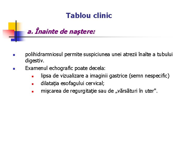 Tablou clinic a. Înainte de naştere: n n polihidramniosul permite suspiciunea unei atrezii înalte