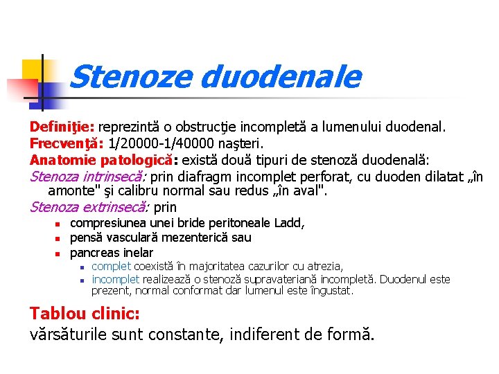 Stenoze duodenale Definiţie: reprezintă o obstrucţie incompletă a lumenului duodenal. Frecvenţă: 1/20000 -1/40000 naşteri.