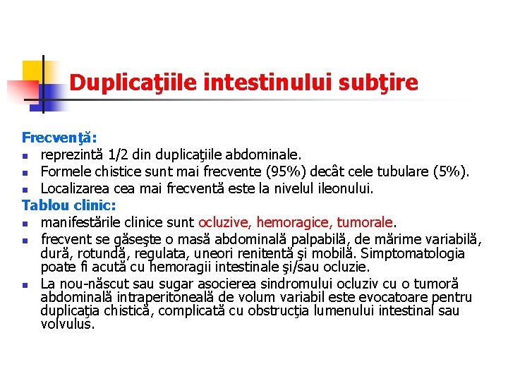 Duplicaţiile intestinului subţire Frecvenţă: n reprezintă 1/2 din duplicaţiile abdominale. n Formele chistice sunt