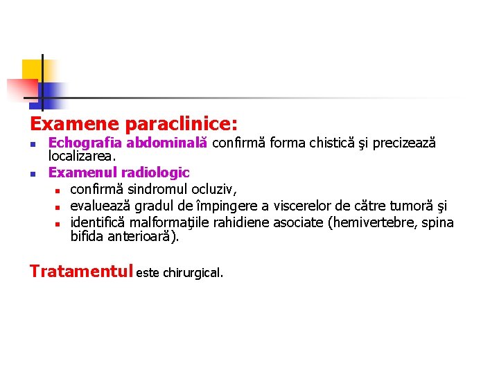 Examene paraclinice: n n Echografia abdominală confirmă forma chistică şi precizează localizarea. Examenul radiologic