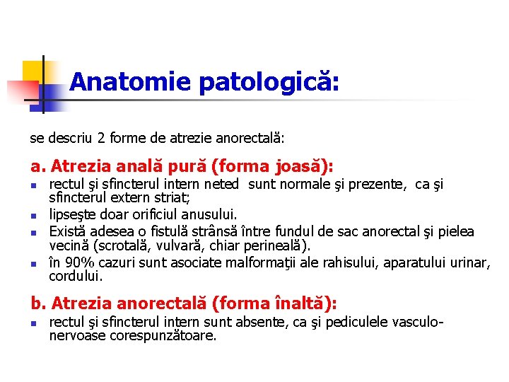 Anatomie patologică: se descriu 2 forme de atrezie anorectală: a. Atrezia anală pură (forma