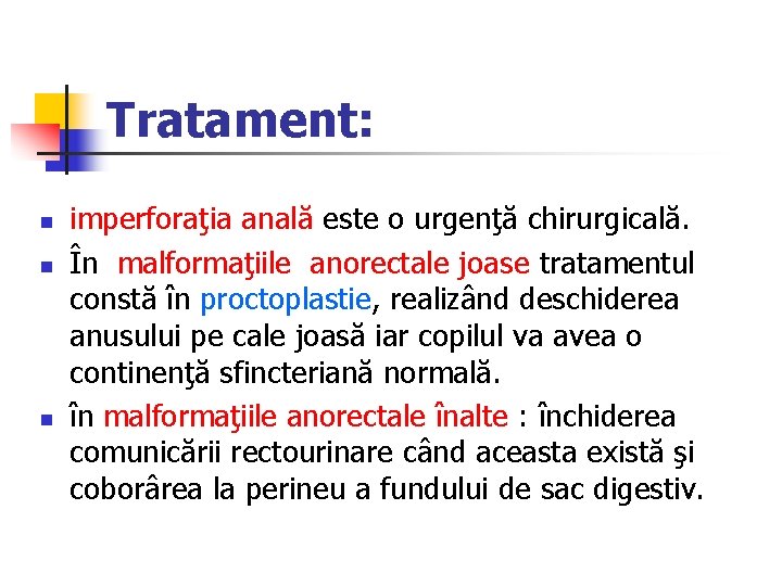 Tratament: n n n imperforaţia anală este o urgenţă chirurgicală. În malformaţiile anorectale joase