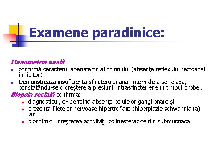 Examene paradinice: Manometria anală confirmă caracterul aperistaltic al colonului (absenţa reflexului rectoanal inhibitor) n