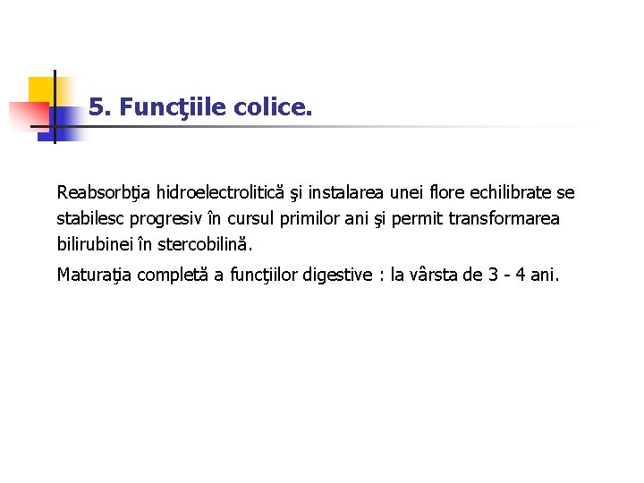 5. Funcţiile colice. Reabsorbţia hidroelectrolitică şi instalarea unei flore echilibrate se stabilesc progresiv în