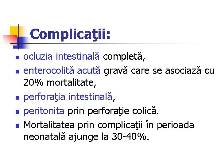 Complicaţii: n n n ocluzia intestinală completă, enterocolită acută gravă care se asociază cu