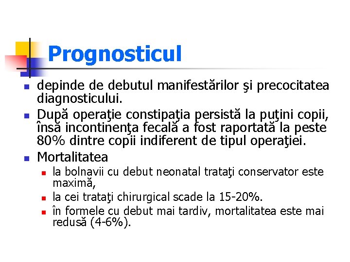 Prognosticul n n n depinde de debutul manifestărilor şi precocitatea diagnosticului. După operaţie constipaţia