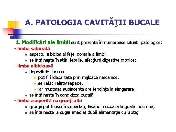 A. PATOLOGIA CAVITĂŢII BUCALE 1. Modificări ale limbii sunt prezente în numeroase situaţii patologice: