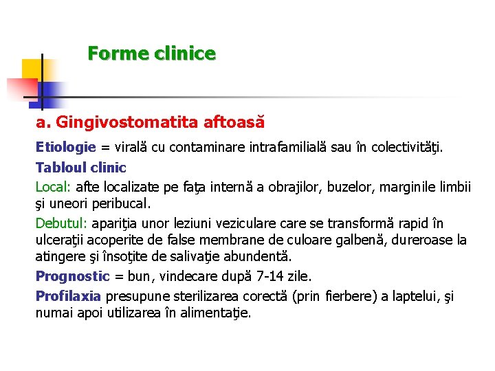 Forme clinice a. Gingivostomatita aftoasă Etiologie = virală cu contaminare intrafamilială sau în colectivităţi.