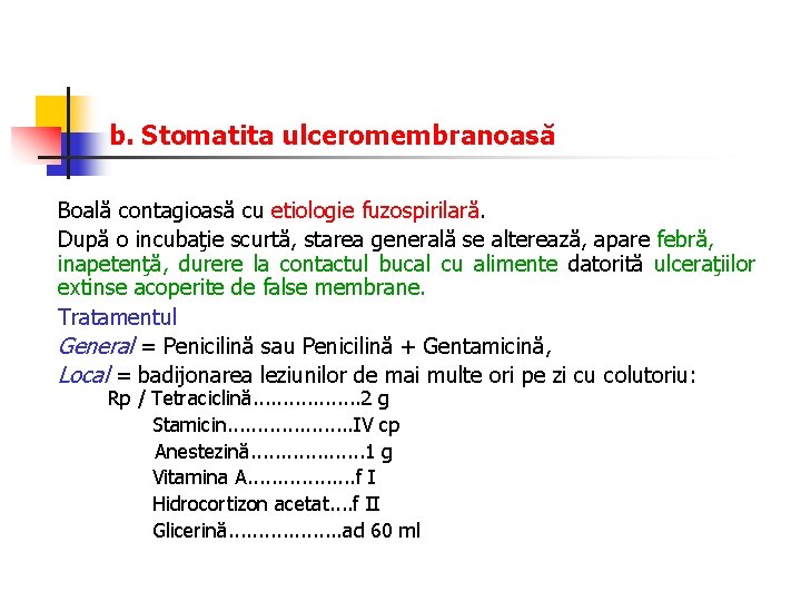 b. Stomatita ulceromembranoasă Boală contagioasă cu etiologie fuzospirilară. După o incubaţie scurtă, starea generală