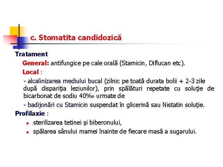c. Stomatita candidozică Tratament General: antifungice pe cale orală (Stamicin, Diflucan etc). Local :