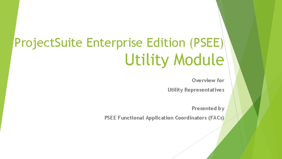 Project. Suite Enterprise Edition (PSEE) Utility Module Overview for Utility Representatives Presented by PSEE