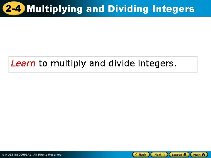 2 -4 Multiplying and Dividing Integers Learn to multiply and divide integers. 