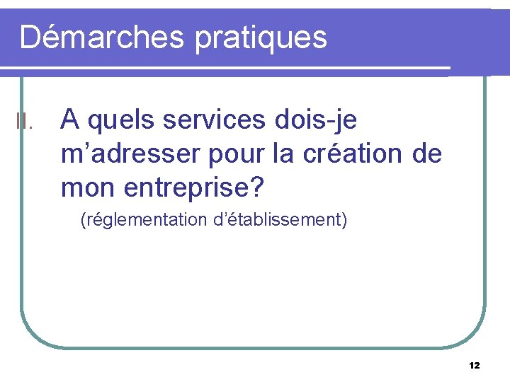 Démarches pratiques II. A quels services dois-je m’adresser pour la création de mon entreprise?