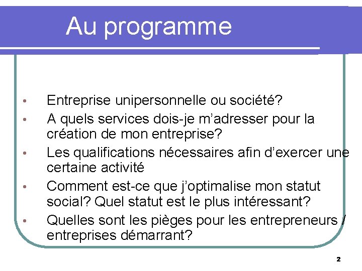 Au programme • • • Entreprise unipersonnelle ou société? A quels services dois-je m’adresser