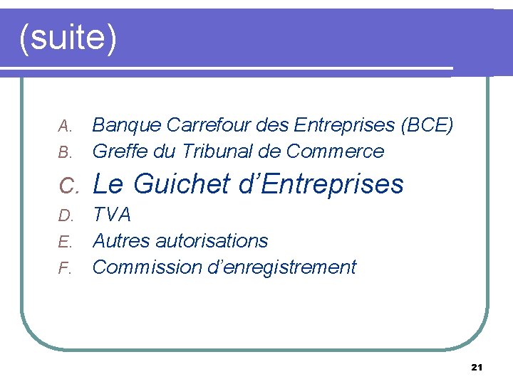 (suite) Banque Carrefour des Entreprises (BCE) B. Greffe du Tribunal de Commerce A. C.