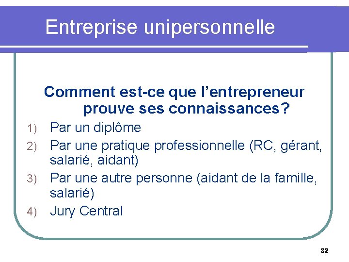 Entreprise unipersonnelle Comment est-ce que l’entrepreneur prouve ses connaissances? Par un diplôme 2) Par