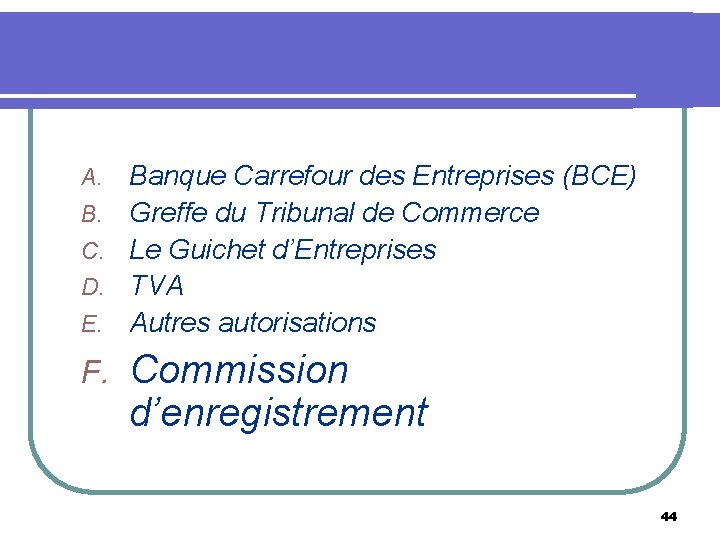 A. B. C. D. E. F. Banque Carrefour des Entreprises (BCE) Greffe du Tribunal