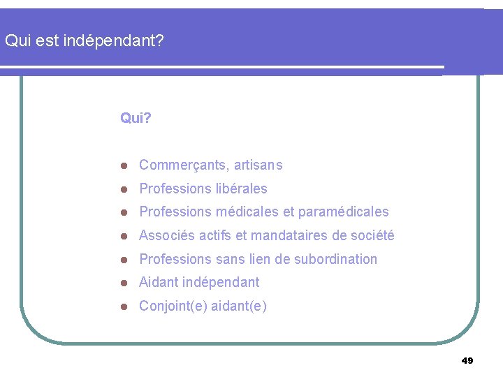 Qui est indépendant? Qui? l Commerçants, artisans l Professions libérales l Professions médicales et
