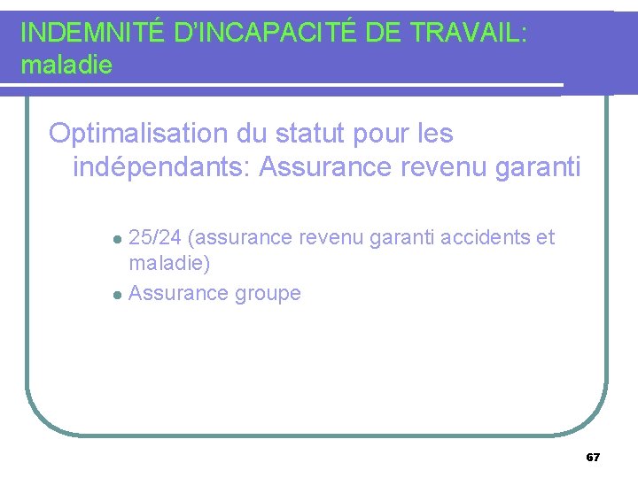 INDEMNITÉ D’INCAPACITÉ DE TRAVAIL: maladie Optimalisation du statut pour les indépendants: Assurance revenu garanti