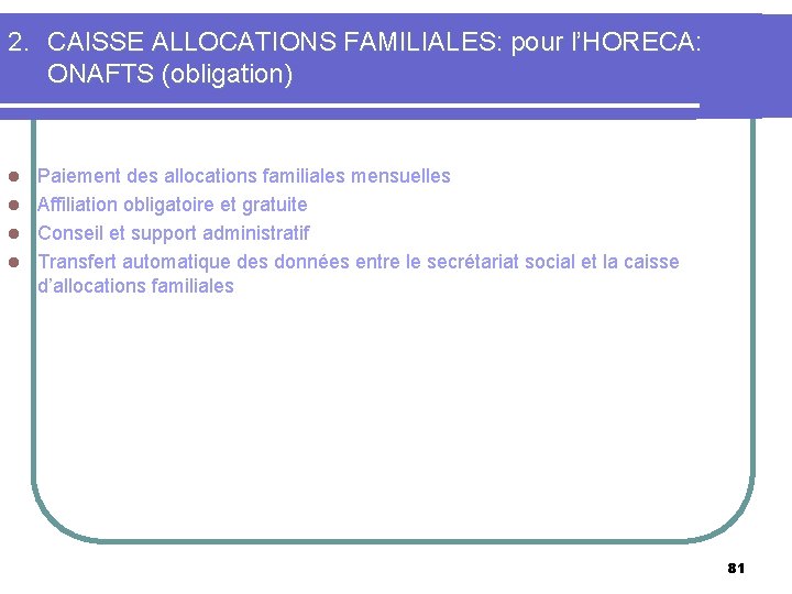 2. CAISSE ALLOCATIONS FAMILIALES: pour l’HORECA: ONAFTS (obligation) Paiement des allocations familiales mensuelles l