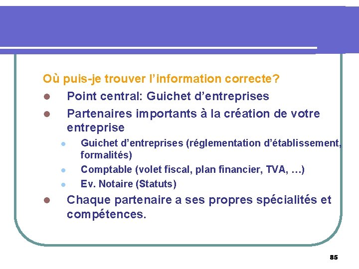 Où puis-je trouver l’information correcte? l Point central: Guichet d’entreprises l Partenaires importants à