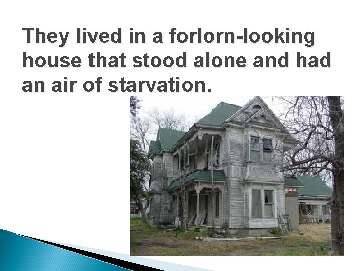 They lived in a forlorn-looking house that stood alone and had an air of