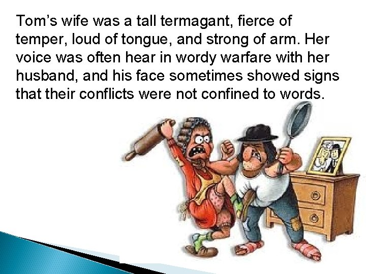 Tom’s wife was a tall termagant, fierce of temper, loud of tongue, and strong