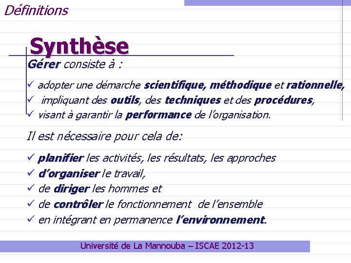 Définitions Synthèse Gérer consiste à : ü adopter une démarche scientifique, méthodique et rationnelle, Définitions Synthèse Gérer consiste à : ü adopter une démarche scientifique, méthodique et rationnelle,
