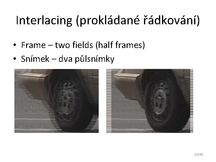 Interlacing (prokládané řádkování) • Frame – two fields (half frames) • Snímek – dva