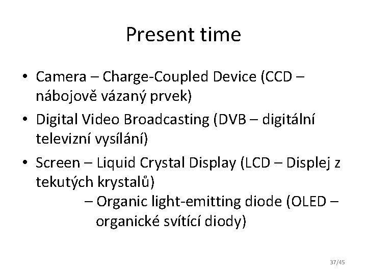 Present time • Camera – Charge-Coupled Device (CCD – nábojově vázaný prvek) • Digital