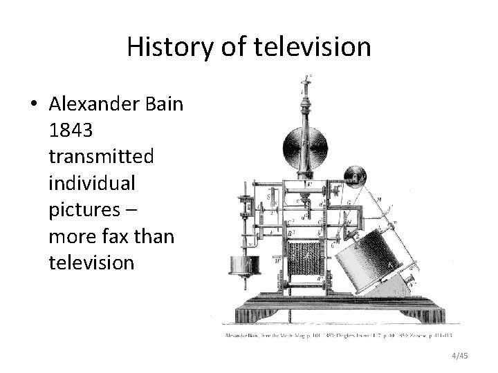 History of television • Alexander Bain 1843 transmitted individual pictures – more fax than