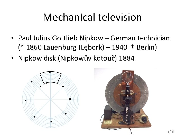 Mechanical television • Paul Julius Gottlieb Nipkow – German technician (* 1860 Lauenburg (Lębork)
