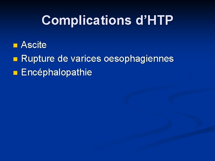 Complications d’HTP Ascite n Rupture de varices oesophagiennes n Encéphalopathie n 