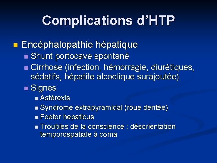 Complications d’HTP n Encéphalopathie hépatique Shunt portocave spontané n Cirrhose (infection, hémorragie, diurétiques, sédatifs,