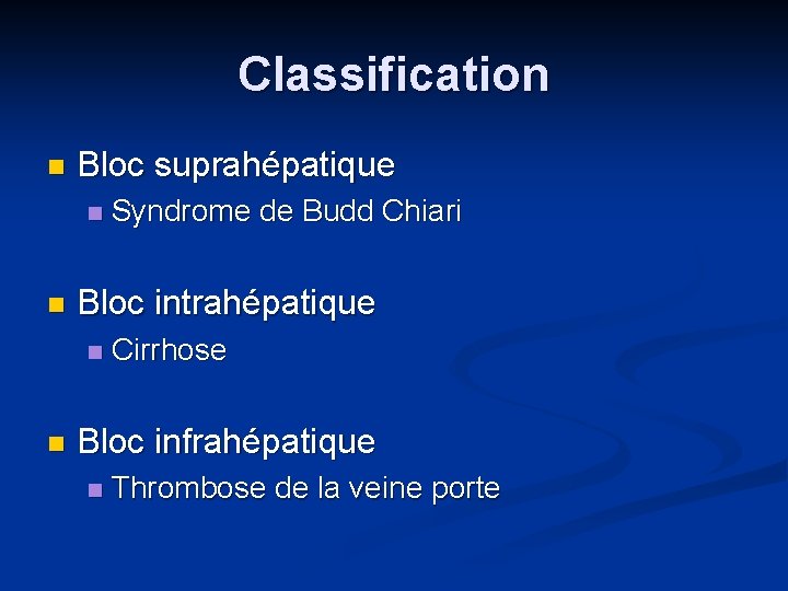 Classification n Bloc suprahépatique n n Bloc intrahépatique n n Syndrome de Budd Chiari