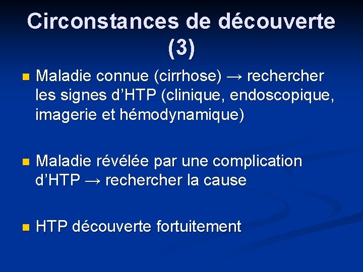 Circonstances de découverte (3) n Maladie connue (cirrhose) → recher les signes d’HTP (clinique,