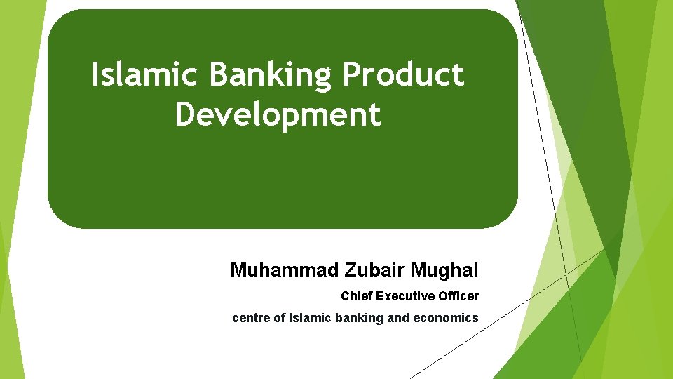 Islamic Banking Product Development Muhammad Zubair Mughal Chief Executive Officer Alhuda centre of Islamic