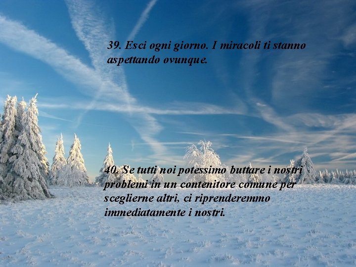 39. Esci ogni giorno. I miracoli ti stanno aspettando ovunque. 40. Se tutti noi