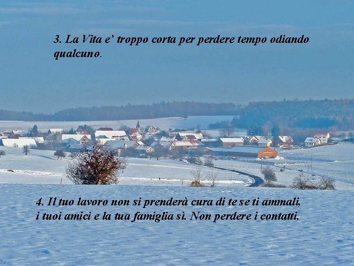 3. La Vita e’ troppo corta perdere tempo odiando qualcuno. 4. Il tuo lavoro