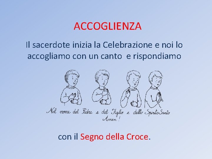 ACCOGLIENZA Il sacerdote inizia la Celebrazione e noi lo accogliamo con un canto e