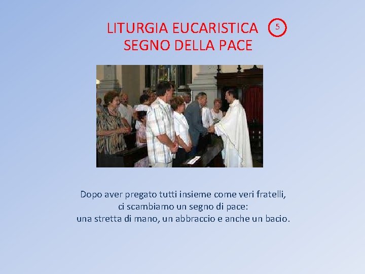 LITURGIA EUCARISTICA SEGNO DELLA PACE 5 Dopo aver pregato tutti insieme come veri fratelli,