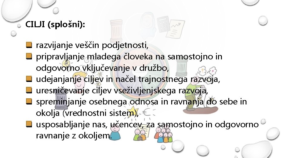 CILJI (splošni): q razvijanje veščin podjetnosti, q pripravljanje mladega človeka na samostojno in odgovorno