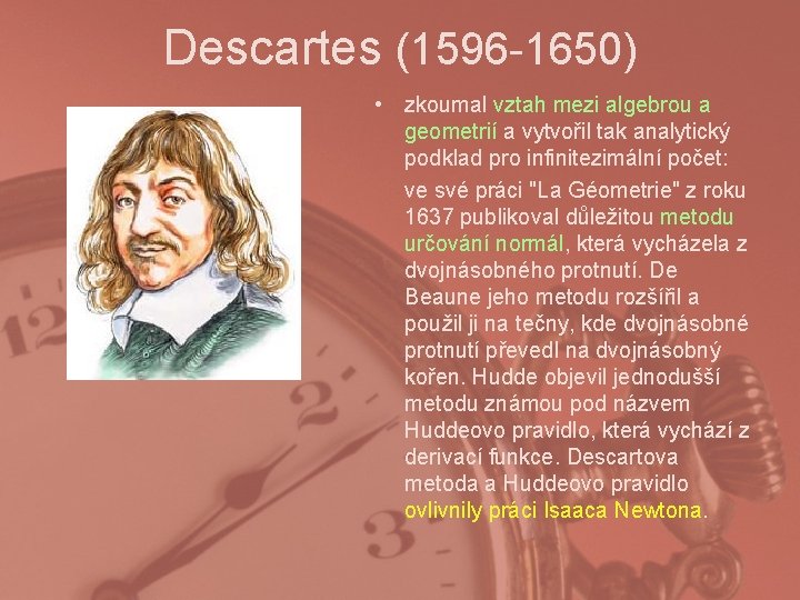 Descartes (1596 -1650) • zkoumal vztah mezi algebrou a geometrií a vytvořil tak analytický