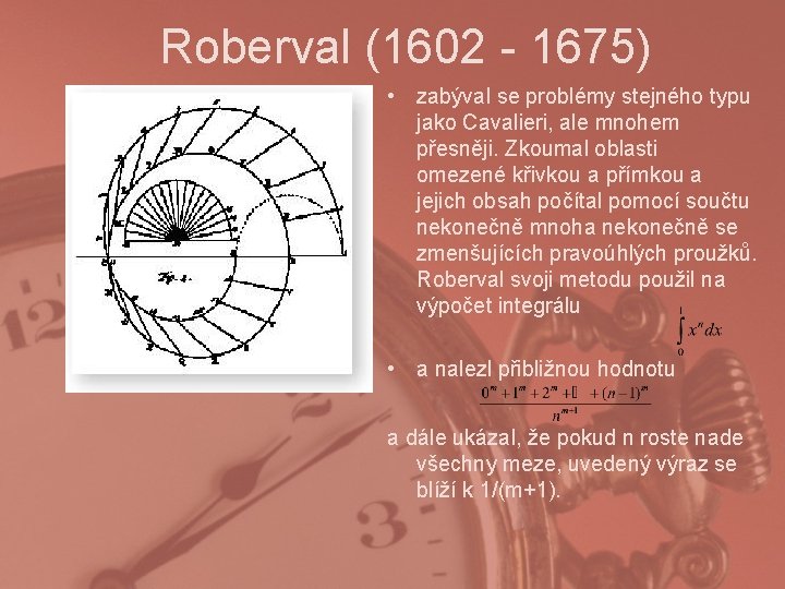 Roberval (1602 - 1675) • zabýval se problémy stejného typu jako Cavalieri, ale mnohem