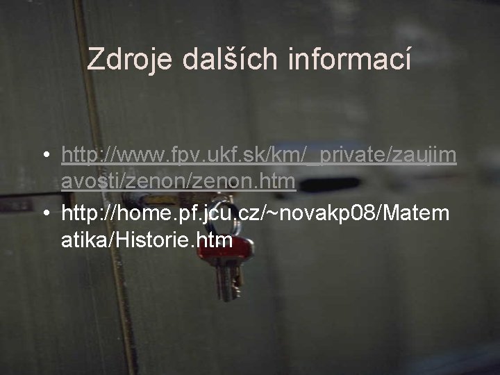 Zdroje dalších informací • http: //www. fpv. ukf. sk/km/_private/zaujim avosti/zenon. htm • http: //home.
